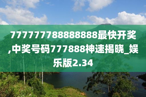 777777788888888最快开奖,中奖号码777888神速揭晓_娱乐版2.34