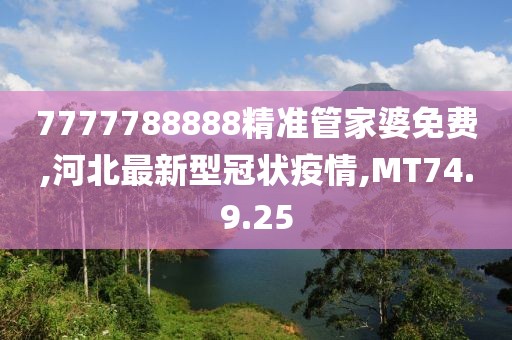 7777788888精准管家婆免费,河北最新型冠状疫情,MT74.9.25