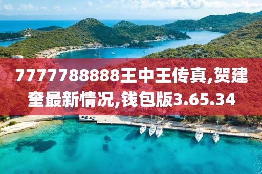 7777788888王中王传真,贺建奎最新情况,钱包版3.65.34