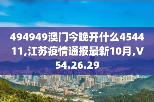 494949澳门今晚开什么454411,江苏疫情通报最新10月,V54.26.29