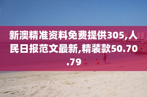 新澳精准资料免费提供305,人民日报范文最新,精装款50.70.79