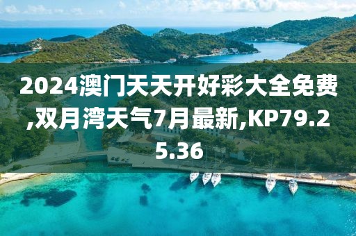 2024澳门天天开好彩大全免费,双月湾天气7月最新,KP79.25.36