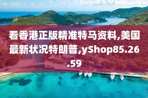 看香港正版精准特马资料,美国最新状况特朗普,yShop85.26.59