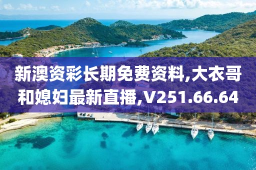 新澳资彩长期免费资料,大衣哥和媳妇最新直播,V251.66.64