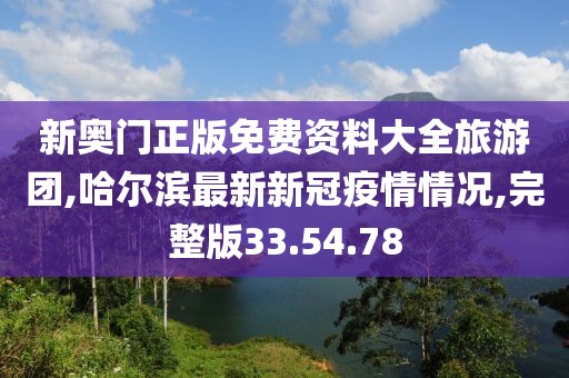 新奥门正版免费资料大全旅游团,哈尔滨最新新冠疫情情况,完整版33.54.78