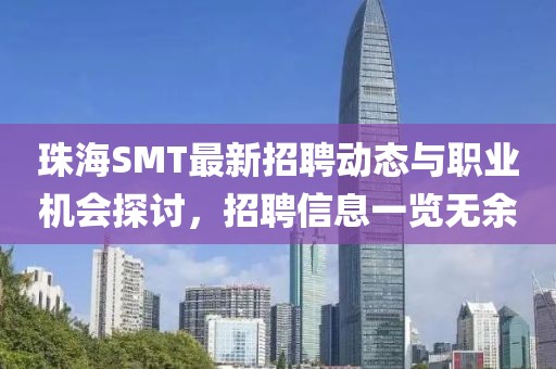 珠海SMT最新招聘动态与职业机会探讨，招聘信息一览无余