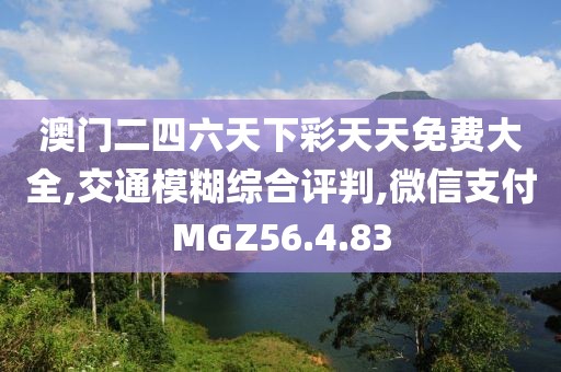 澳门二四六天下彩天天免费大全,交通模糊综合评判,微信支付MGZ56.4.83