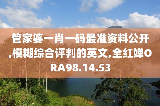 管家婆一肖一码最准资料公开,模糊综合评判的英文,全红婵ORA98.14.53