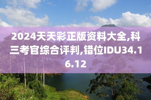 2024天天彩正版资料大全,科三考官综合评判,错位IDU34.16.12