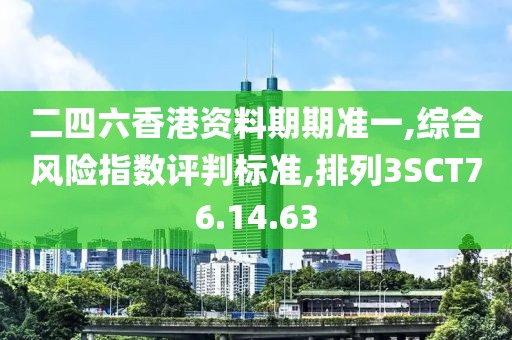 二四六香港资料期期准一,综合风险指数评判标准,排列3SCT76.14.63