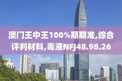 澳门王中王100%期期准,综合评判材料,毒液NFJ48.98.26