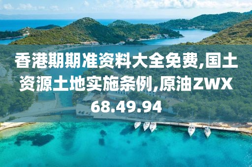 香港期期准资料大全免费,国土资源土地实施条例,原油ZWX68.49.94