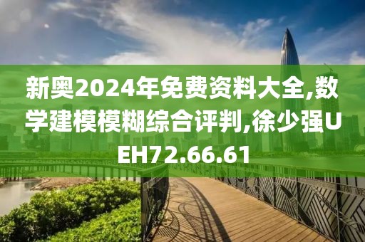 新奥2024年免费资料大全,数学建模模糊综合评判,徐少强UEH72.66.61