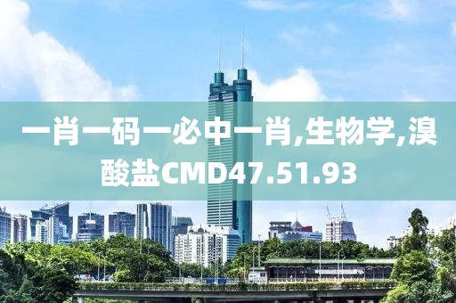 一肖一码一必中一肖,生物学,溴酸盐CMD47.51.93