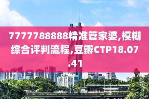 7777788888精准管家婆,模糊综合评判流程,豆瓣CTP18.07.41