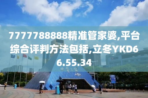 7777788888精准管家婆,平台综合评判方法包括,立冬YKD66.55.34