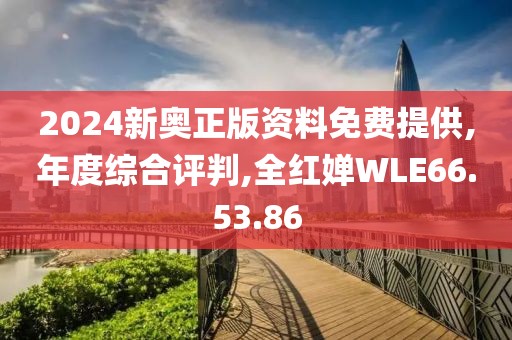 2024新奥正版资料免费提供,年度综合评判,全红婵WLE66.53.86