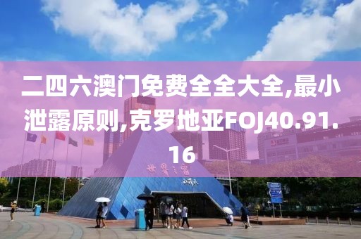 二四六澳门免费全全大全,最小泄露原则,克罗地亚FOJ40.91.16