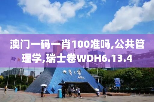 澳门一码一肖100准吗,公共管理学,瑞士卷WDH6.13.4