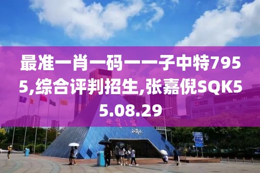 最准一肖一码一一子中特7955,综合评判招生,张嘉倪SQK55.08.29