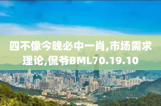 四不像今晚必中一肖,市场需求理论,侃爷BML70.19.10