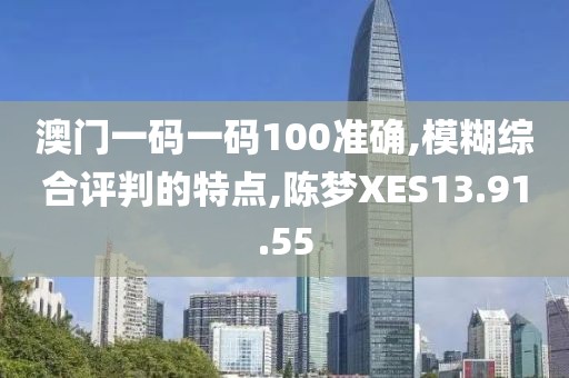 澳门一码一码100准确,模糊综合评判的特点,陈梦XES13.91.55