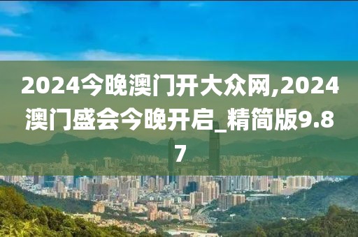 2024今晚澳门开大众网,2024澳门盛会今晚开启_精简版9.87