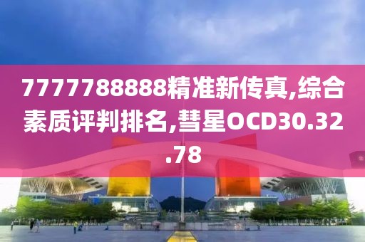 7777788888精准新传真,综合素质评判排名,彗星OCD30.32.78