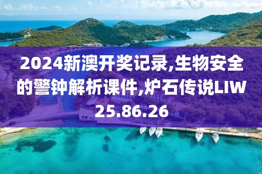 2024新澳开奖记录,生物安全的警钟解析课件,炉石传说LIW25.86.26