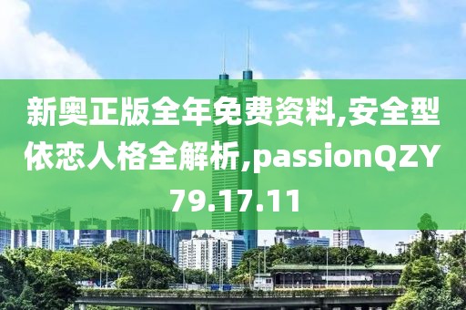 新奥正版全年免费资料,安全型依恋人格全解析,passionQZY79.17.11