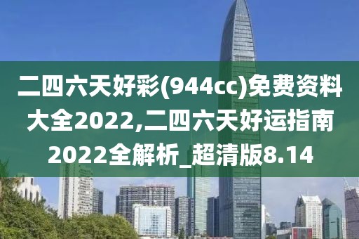 二四六天好彩(944cc)免费资料大全2022,二四六天好运指南2022全解析_超清版8.14