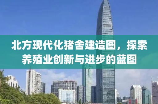 北方现代化猪舍建造图，探索养殖业创新与进步的蓝图