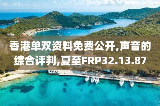 香港单双资料免费公开,声音的综合评判,夏至FRP32.13.87