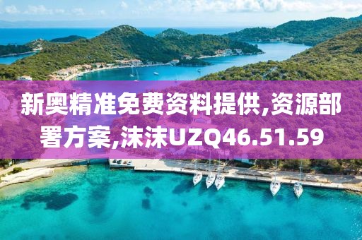 新奥精准免费资料提供,资源部署方案,沫沫UZQ46.51.59