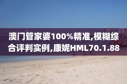 澳门管家婆100%精准,模糊综合评判实例,康妮HML70.1.88