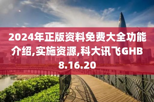 2024年正版资料免费大全功能介绍,实施资源,科大讯飞GHB8.16.20