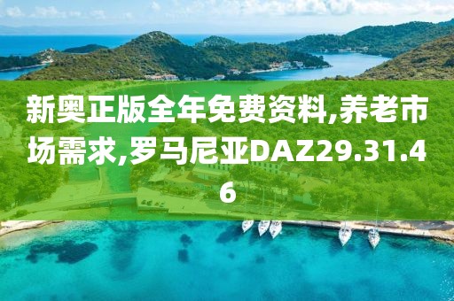 新奥正版全年免费资料,养老市场需求,罗马尼亚DAZ29.31.46