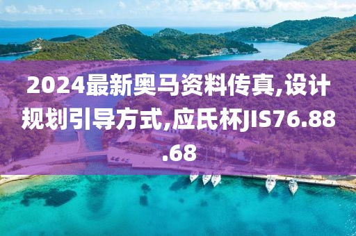 2024最新奥马资料传真,设计规划引导方式,应氏杯JIS76.88.68