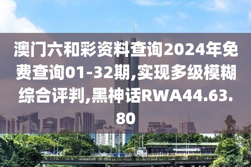 澳门六和彩资料查询2024年免费查询01-32期,实现多级模糊综合评判,黑神话RWA44.63.80