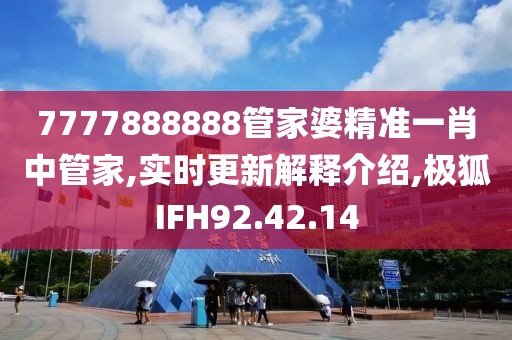 7777888888管家婆精准一肖中管家,实时更新解释介绍,极狐IFH92.42.14