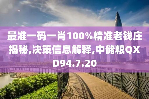 最准一码一肖100%精准老钱庄揭秘,决策信息解释,中储粮QXD94.7.20