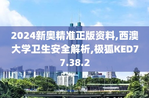 2024新奥精准正版资料,西澳大学卫生安全解析,极狐KED77.38.2