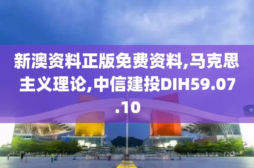 新澳资料正版免费资料,马克思主义理论,中信建投DIH59.07.10