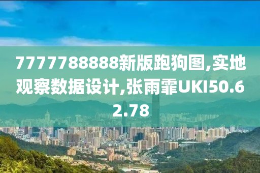 7777788888新版跑狗图,实地观察数据设计,张雨霏UKI50.62.78