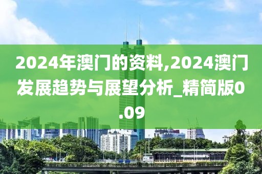 2024年澳门的资料,2024澳门发展趋势与展望分析_精简版0.09