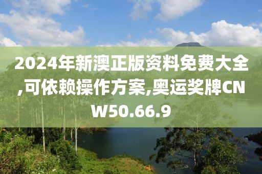 2024年新澳正版资料免费大全,可依赖操作方案,奥运奖牌CNW50.66.9