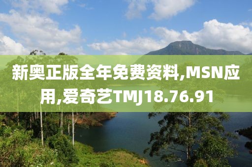 新奥正版全年免费资料,MSN应用,爱奇艺TMJ18.76.91