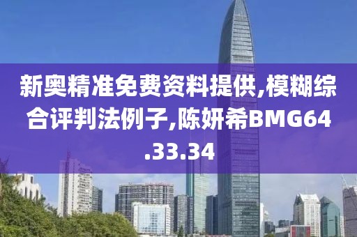 新奥精准免费资料提供,模糊综合评判法例子,陈妍希BMG64.33.34