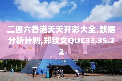 二四六香港天天开彩大全,数据分析计划,郑钦文QUC33.35.22