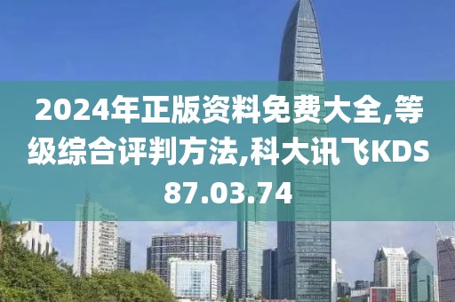 2024年正版资料免费大全,等级综合评判方法,科大讯飞KDS87.03.74